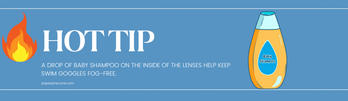 a drop of baby shampoo on the inside of the lenses help keep swim goggles from fogging up 