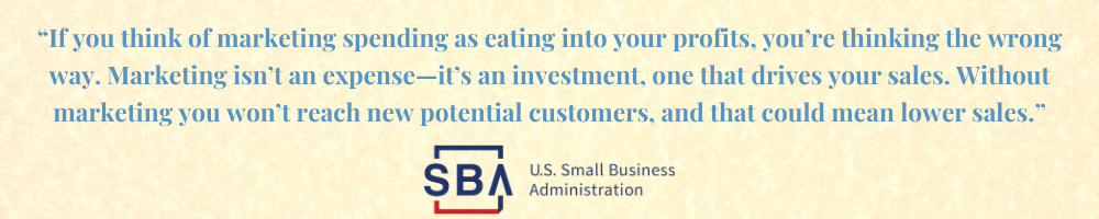 The SBA says to look at marketing as an investment, not an expense